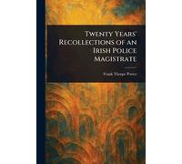 Twenty Years’ Recollections of an Irish Police Magistrate
