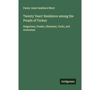 Twenty Years' Residence among the People of Turkey: Bulgarians, Greeks, Albanians, Turks, and Armenians