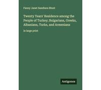 Twenty Years' Residence among the People of Turkey; Bulgarians, Greeks, Albanians, Turks, and Armenians: in large print
