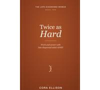 Twice as Hard: Work and Career with Late-Diagnosed ADHD: A Woman's Guide to Masking, Burnout, Disclosure, and Building a Working Life That Fits Your Brain (The Late-Diagnosed Woman)