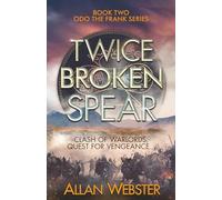 Twice Broken Spear: Clash of warlords, quest for vengeance (Odo the Frank series)
