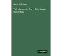 Twice Crowned a Story of the Days of Queen Mary