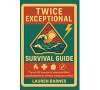 Twice Exceptional Survival Guide: The no-BS manual to raising brilliant, complicated kids without losing your mind.