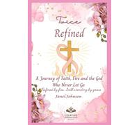 Twice Refined: A Journey of Faith, Fire and the God Who Never Let Go