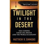 Twilight in the Desert: The Coming Saudi Oil Shock and the World Economy: The Coming Saudi Oil Shock and the World Economy: The Coming Saudi Oil Shock and the World Economy