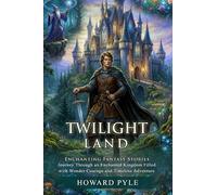 Twilight Land: Classic Whimsical Tales for Young and Old Readers: Magical Story Collections - Illustrated with Biography and Commentary