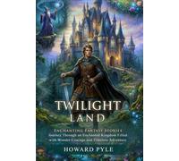 Twilight Land: Classic Whimsical Tales for Young and Old Readers: Magical Story Collections - Illustrated with Biography and Commentary