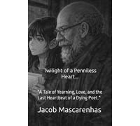 Twilight of a Penniless Heart...: "A Tale of Yearning, Love, and the Last Heartbeat of a Dying Poet."