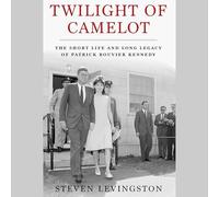 Twilight of Camelot: The Short Life and Long Legacy of Patrick Bouvier Kennedy