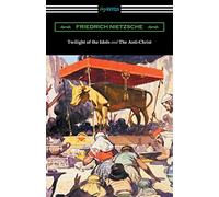 Twilight of the Idols and The Anti-Christ (Translated by Thomas Common with Introductions by Willard Huntington Wright)