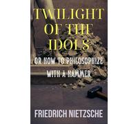 Twilight of the Idols: Or, How to Philosophize with the Hammer. The Antichrist (Polis & Praxis Classics)