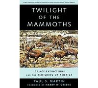 Twilight of the Mammoths:: Ice Age Extinctions and the Rewilding of America: 8 (Organisms and Environments)