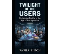 Twilight of the Users: Reclaiming Reality in the Age of the Algorithm