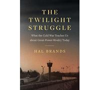 Twilight Struggle: What the Cold War Teaches Us about Great-Power Rivalry Today