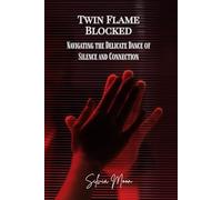 Twin Flame Blocked: Navigating the Delicate Dance of Silence and Connection (The Twin Flame Runner Awakening)
