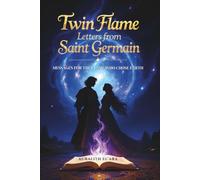 Twin Flame Letters from Saint Germain: Messages for the Flame Who Chose Earth