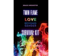 Twin Flame Love Beyond Gender Survival Kit: A Guide for the Soul that Refuses to Forget: A Guide for the Soul that Refuses to Forget: A Guide for the Soul