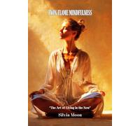 Twin Flame Mindfulness: The Art of Living in the Now (Divine Feminine Energy)