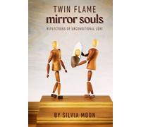 Twin Flame Mirror Souls: Reflections of Unconditional Love (Trending Twin Flame Topics)