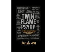 Twin Flame Psyop: Exposing the Manipulation Behind the Illusion of Divine Love: How the Myth of the Twin Flame Journey Was Weaponized to Hijack Awakening Souls
