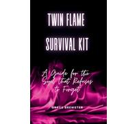 Twin Flame Survival Kit: A Guide for the Soul that Refuses to Forget