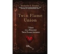 Twin Flame Union: 7 Keys to a Healthy Twin Flame Journey: 2
