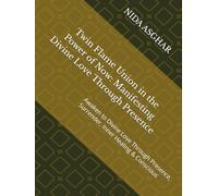 Twin Flame Union in the Power of Now: Manifesting Divine Love Through Presence: Awaken to Divine Love Through Presence, Surrender, Inner Healing & Conscious