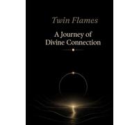 TWIN FLAMES: A JOURNEY OF DIVINE CONNECTION