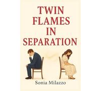 Twin Flames in Separation: When Love Is Not Yet Ready: Healing the Soul and Rediscovering Yourself