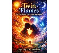 Twin Flames: The Path of Love, Pain, Healing, and Reunion
