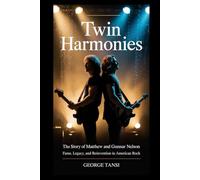 Twin Harmonies: The Story of Matthew and Gunnar Nelson - Fame, Legacy, and Reinvention in American Rock