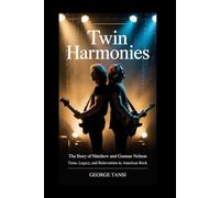 Twin Harmonies: The Story of Matthew and Gunnar Nelson - Fame, Legacy, and Reinvention in American Rock