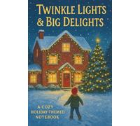 Twinkle Lights & Big Delights: A Cozy Holiday-Themed Notebook for Christmas Memories, Creative Writing & Winter Inspiration