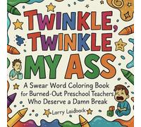 Twinkle Twinkle MY ASS: A Swear Word Coloring Book for Burned-Out Preschool Teachers Who Deserve a Damn Break