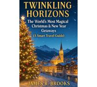 TWINKLING HORIZONS: The World’s Most Magical Christmas & New Year Getaways ( A Smart Travel Guide)