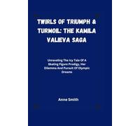 Twirls of Triumph & Turmoil: The Kamila Valieva Saga: Unraveling The Icy Tale Of A Skating Figure Prodigy, Her Dilemma And Pursuit Of Olympic Dreams