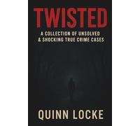 Twisted: A Collection of Unsolved & Shocking True Crime Cases