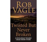 Twisted But Never Broken: A Guillermo Tavarez Crime Short Story