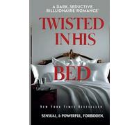 Twisted in His Bed: A Dark seductive Billionaire Romance sensual & powerful, forbidden (Twisted in His Bed - A Dark Romance Series)