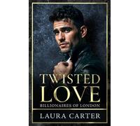 Twisted Love: The addictive, twisty and dark billionaire romance from Laura Carter for 2025 (Billionaires of London, 2)