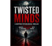 Twisted Minds: A Gripping Psychological Thriller: Unravel Dark Secrets with a Shocking Twist Ending