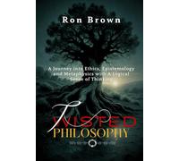 Twisted Philosophy: A Journey into Ethics, Epistemology and Metaphysics with A Logical Sense of Thinking.