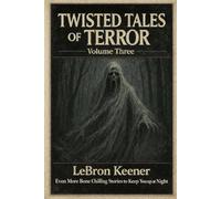 Twisted Tales of Terror, Volume Three: Even More Bone Chilling Stories to Keep You up at Night