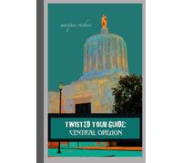 Twisted Tour Guide: Central Oregon: Shocking History, Discoveries, Scandals and Vice (Twisted Tour Guides Series)
