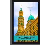 Twisted Tour Guide: Indianapolis: Shocking History, Discoveries, Scandals and Vice (Twisted Tour Guides Series)