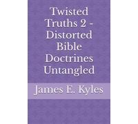 Twisted Truths 2 - Distorted Bible Doctrines Untangled (Twisted Truths: Distorted Bible Doctrines Untangled (Volumes 1-6))