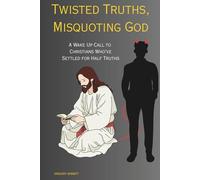 Twisted Truths, Misquoting God: Reclaiming Truth in a Culture of Convenience Christianity