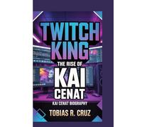 Twitch king: The rise of Kai cenat: Kai cenat unofficial biography for fans