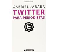 Twitter para periodistas: Cómo usar con profesionalidad el microblogging para sacar partido de la red: 363 (Manuales)