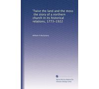 'Twixt the land and the moss, the story of a northern church in its historical relations, 1773-1922